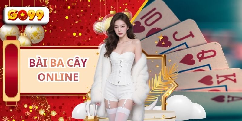 Bài Ba Cây Online GO99 - Luật Chơi, Mẹo Cược Hiệu Quả