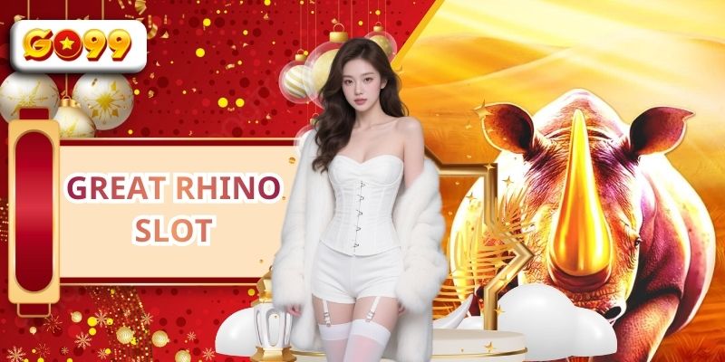 Great Rhino Slot - Khám Phá Thế Giới Quay Thưởng Từ GO99 