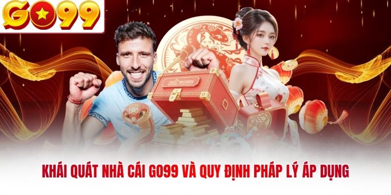 Khái quát nhà cái GO99 và quy định pháp lý áp dụng