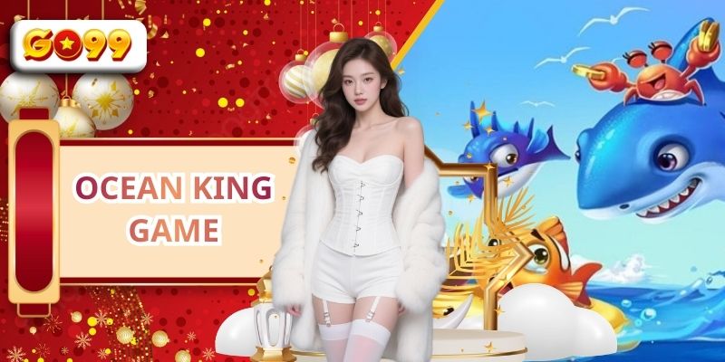 Ocean King Game - Trải Nghiệm Săn Thưởng Hấp Dẫn Cùng GO99