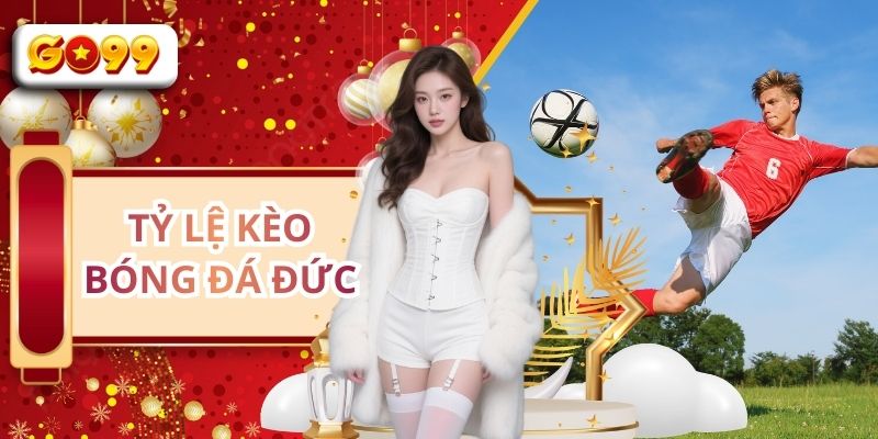 Tỷ Lệ Kèo Bóng Đá Đức - 5+ Bí Quyết Thắng Lớn Từ GO99